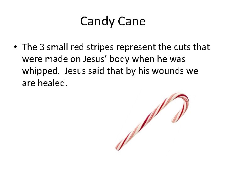Candy Cane • The 3 small red stripes represent the cuts that were made