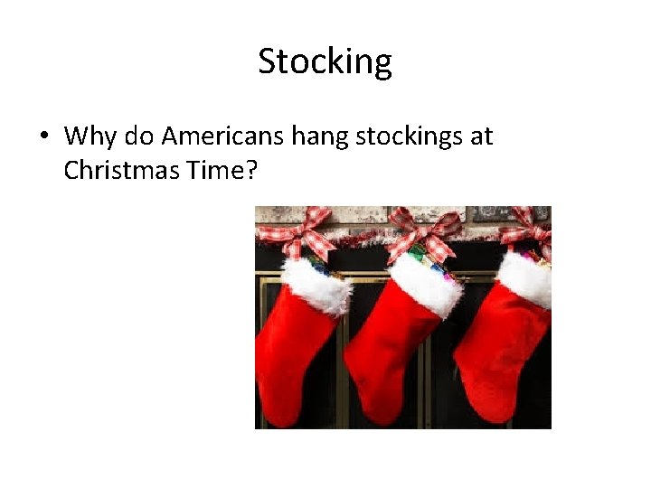Stocking • Why do Americans hang stockings at Christmas Time? 