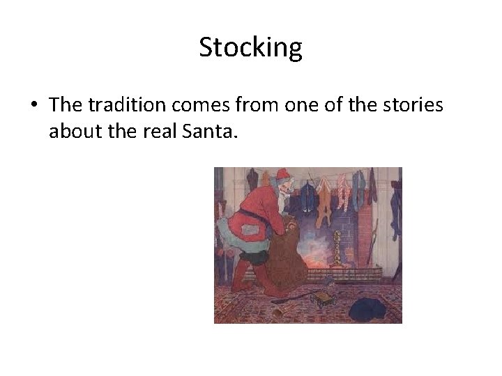 Stocking • The tradition comes from one of the stories about the real Santa.