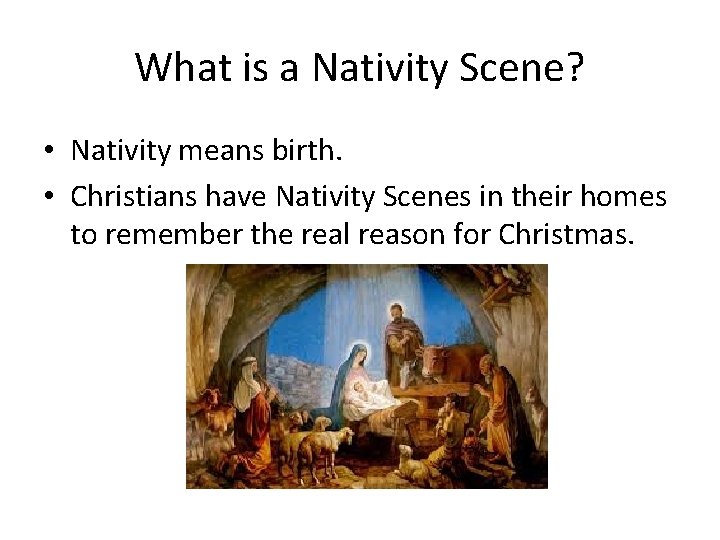 What is a Nativity Scene? • Nativity means birth. • Christians have Nativity Scenes