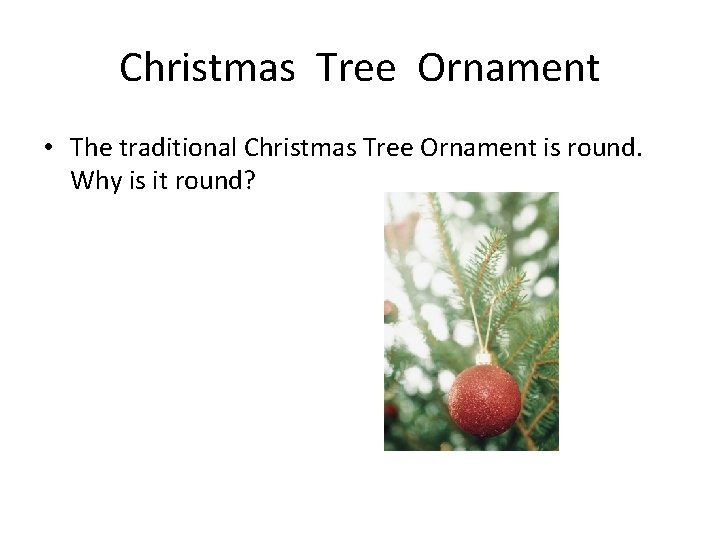 Christmas Tree Ornament • The traditional Christmas Tree Ornament is round. Why is it