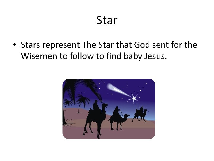 Star • Stars represent The Star that God sent for the Wisemen to follow