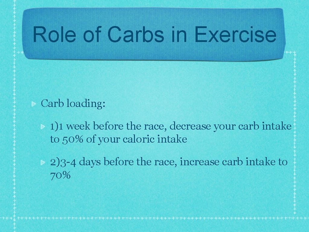 Role of Carbs in Exercise Carb loading: 1)1 week before the race, decrease your