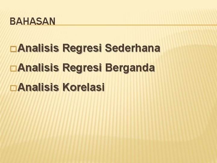 BAHASAN � Analisis Regresi Sederhana � Analisis Regresi Berganda � Analisis Korelasi 