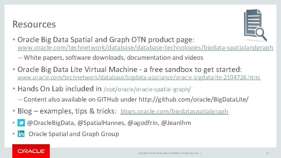 Resources • Oracle Big Data Spatial and Graph OTN product page: www. oracle. com/technetwork/database-technologies/bigdata-spatialandgraph Resources • Oracle Big Data Spatial and Graph OTN product page: www. oracle. com/technetwork/database-technologies/bigdata-spatialandgraph