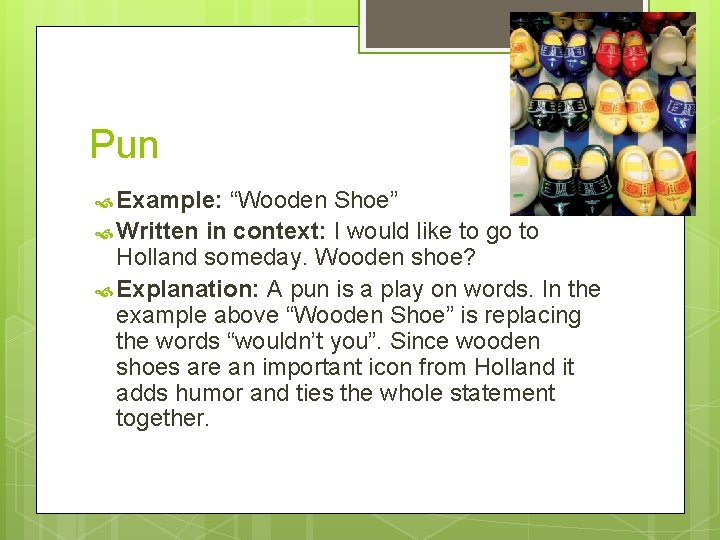 Pun Example: “Wooden Shoe” Written in context: I would like to go to Holland