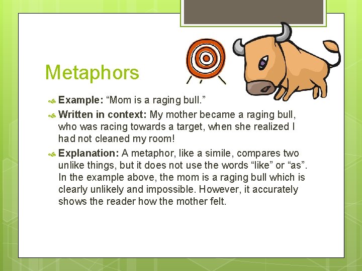 Metaphors Example: “Mom is a raging bull. ” Written in context: My mother became