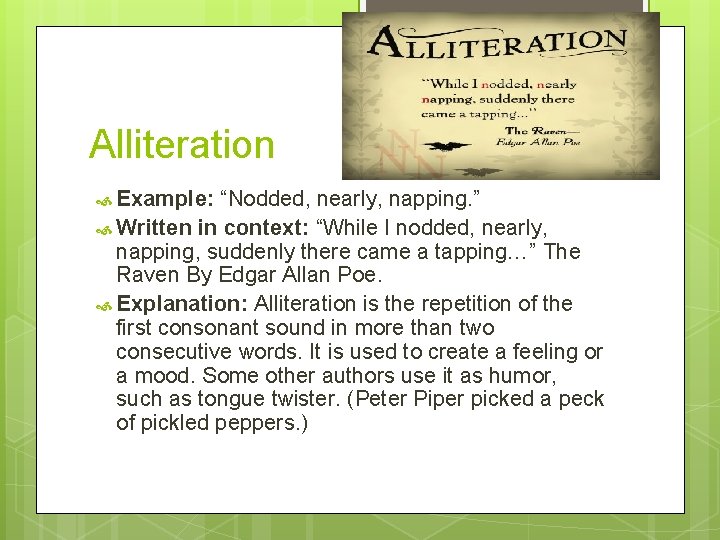 Alliteration Example: “Nodded, nearly, napping. ” Written in context: “While I nodded, nearly, napping,