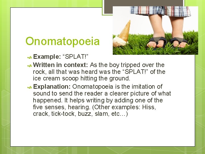 Onomatopoeia Example: “SPLAT!” Written in context: As the boy tripped over the rock, all
