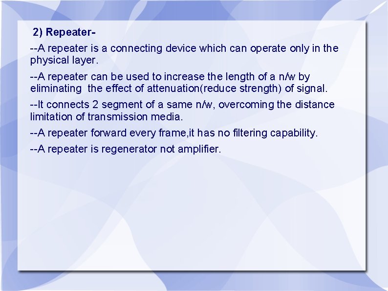 2) Repeater--A repeater is a connecting device which can operate only in the physical