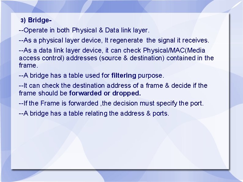 3) Bridge- --Operate in both Physical & Data link layer. --As a physical layer