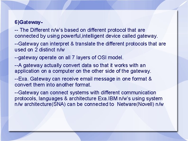 6)Gateway-- The Different n/w’s based on different protocol that are connected by using powerful,