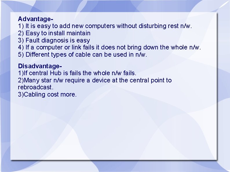 Advantage 1) It is easy to add new computers without disturbing rest n/w. 2)