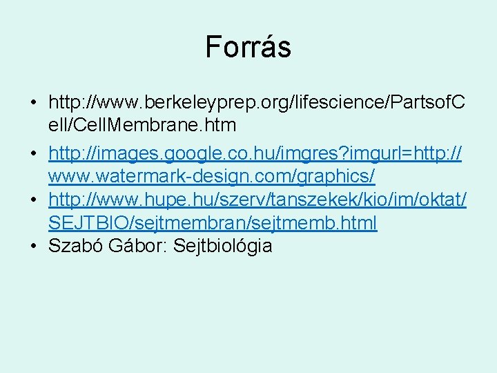 Forrás • http: //www. berkeleyprep. org/lifescience/Partsof. C ell/Cell. Membrane. htm • http: //images. google.