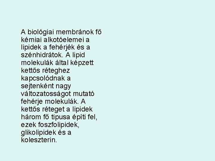 A biológiai membránok fő kémiai alkotóelemei a lipidek a fehérjék és a szénhidrátok. A