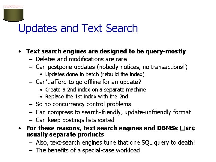 Updates and Text Search • Text search engines are designed to be query-mostly –