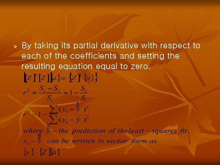 Ø By taking its partial derivative with respect to each of the coefficients and