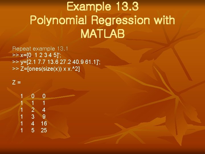 Example 13. 3 Polynomial Regression with MATLAB Repeat example 13. 1 >> x=[0 1