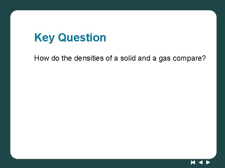 Key Question How do the densities of a solid and a gas compare? 