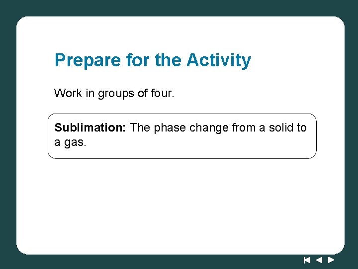 Prepare for the Activity Work in groups of four. Sublimation: The phase change from