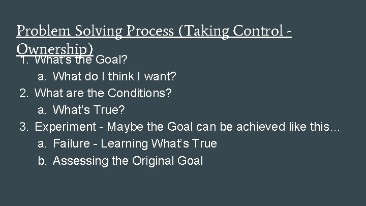 Problem Solving Process (Taking Control Ownership) 1. What’s the Goal? a. What do I