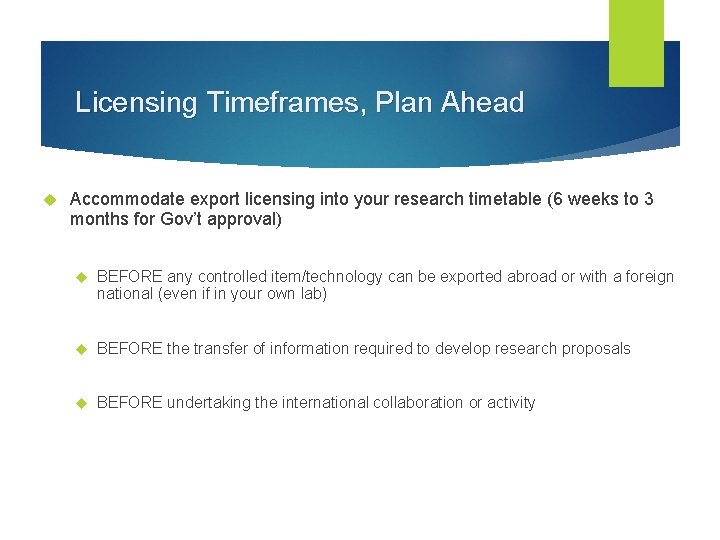 Licensing Timeframes, Plan Ahead Accommodate export licensing into your research timetable (6 weeks to