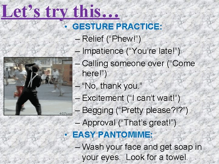 Let’s try this… • GESTURE PRACTICE: – Relief (“Phew!”) – Impatience (“You’re late!”) – Let’s try this… • GESTURE PRACTICE: – Relief (“Phew!”) – Impatience (“You’re late!”) –