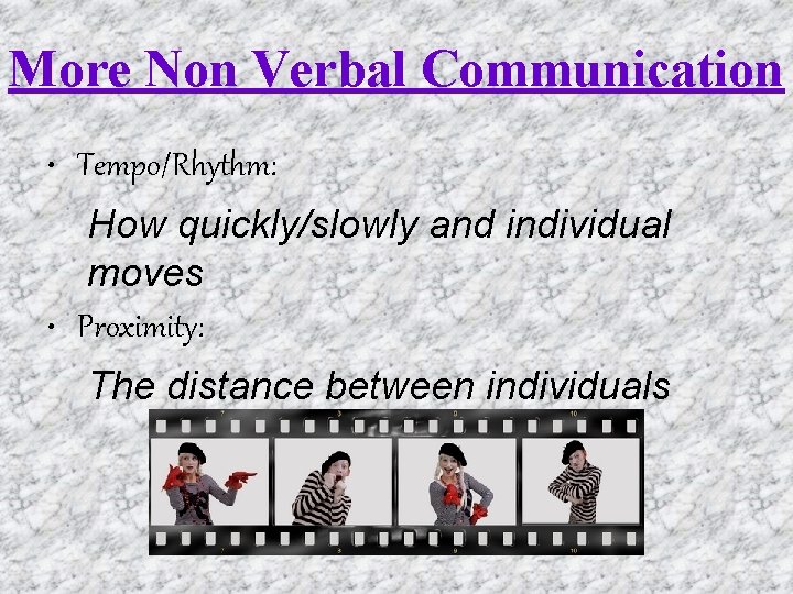 More Non Verbal Communication • Tempo/Rhythm: How quickly/slowly and individual moves • Proximity: The More Non Verbal Communication • Tempo/Rhythm: How quickly/slowly and individual moves • Proximity: The