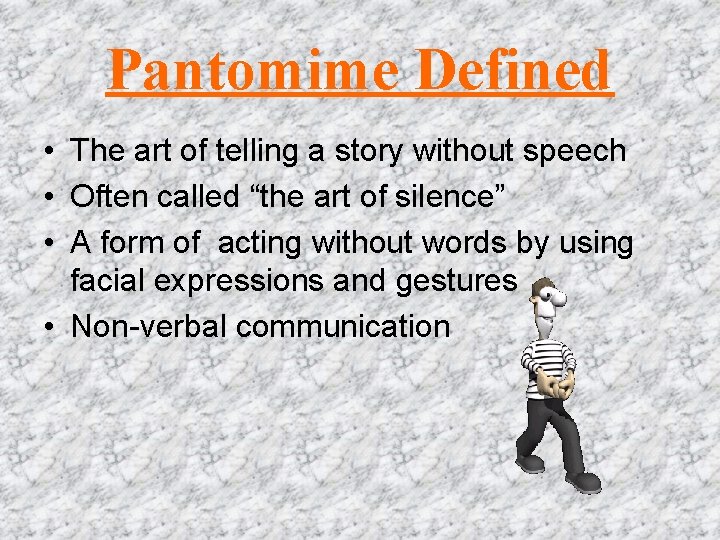 Pantomime Defined • The art of telling a story without speech • Often called Pantomime Defined • The art of telling a story without speech • Often called