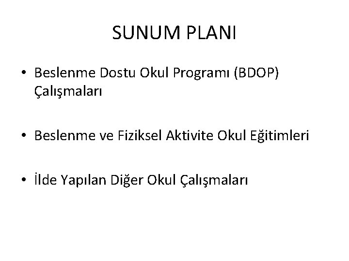 SUNUM PLANI • Beslenme Dostu Okul Programı (BDOP) Çalışmaları • Beslenme ve Fiziksel Aktivite