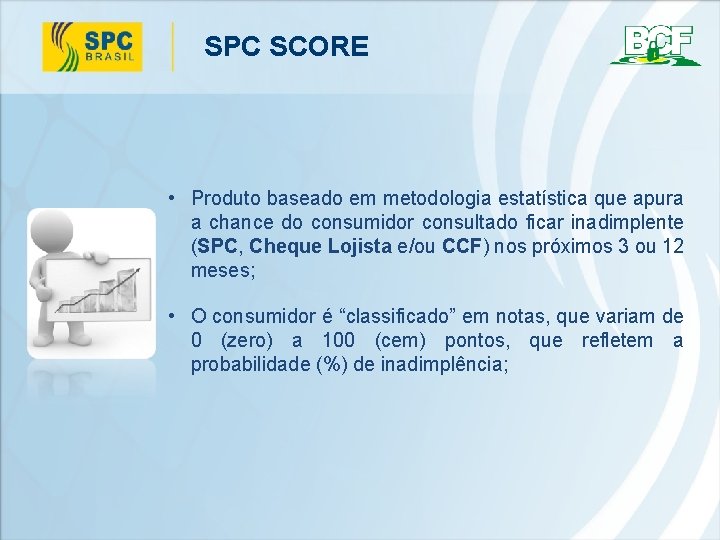 SPC SCORE • Produto baseado em metodologia estatística que apura a chance do consumidor