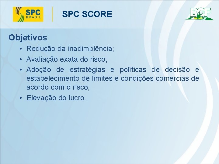 SPC SCORE Objetivos • Redução da inadimplência; • Avaliação exata do risco; • Adoção