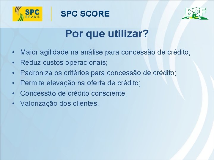 SPC SCORE Por que utilizar? • • • Maior agilidade na análise para concessão