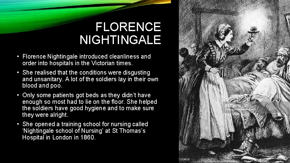 FLORENCE NIGHTINGALE • Florence Nightingale introduced cleanliness and order into hospitals in the Victorian