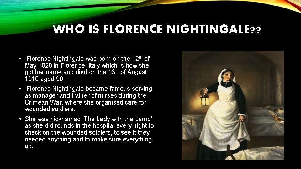 WHO IS FLORENCE NIGHTINGALE? ? • Florence Nightingale was born on the 12 th