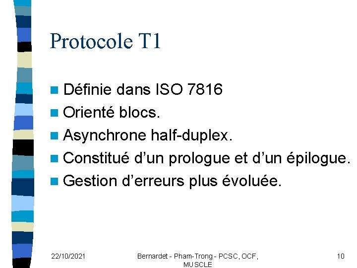 Protocole T 1 n Définie dans ISO 7816 n Orienté blocs. n Asynchrone half-duplex.