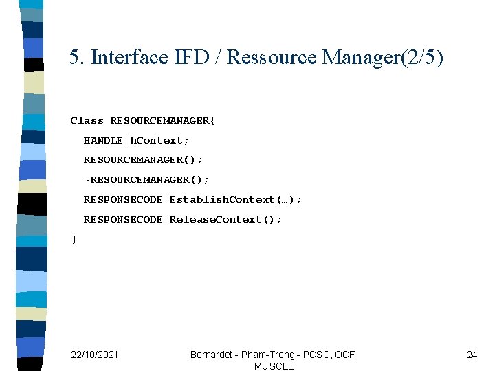 5. Interface IFD / Ressource Manager(2/5) Class RESOURCEMANAGER{ HANDLE h. Context; RESOURCEMANAGER(); ~RESOURCEMANAGER(); RESPONSECODE