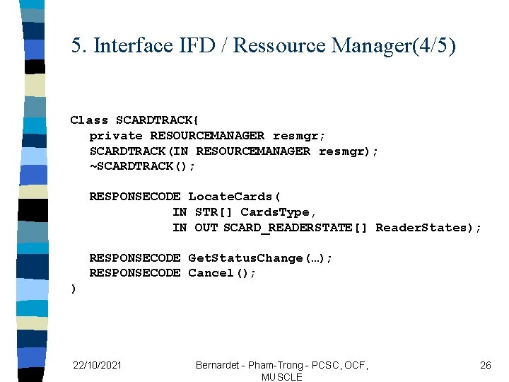 5. Interface IFD / Ressource Manager(4/5) Class SCARDTRACK{ private RESOURCEMANAGER resmgr; SCARDTRACK(IN RESOURCEMANAGER resmgr);