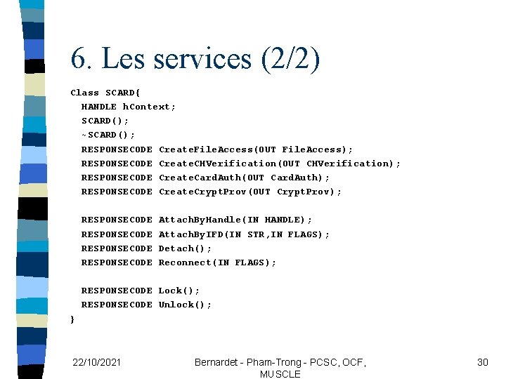 6. Les services (2/2) Class SCARD{ HANDLE h. Context; SCARD(); ~SCARD(); RESPONSECODE Create. File.