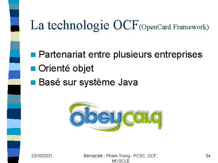 La technologie OCF(Open. Card Framework) n Partenariat entre plusieurs entreprises n Orienté objet n