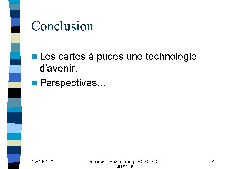 Conclusion n Les cartes à puces une technologie d’avenir. n Perspectives… 22/10/2021 Bernardet -