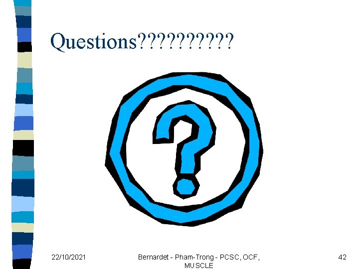 Questions? ? ? ? ? 22/10/2021 Bernardet - Pham-Trong - PCSC, OCF, MUSCLE 42