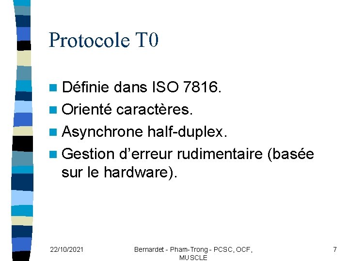 Protocole T 0 n Définie dans ISO 7816. n Orienté caractères. n Asynchrone half-duplex.