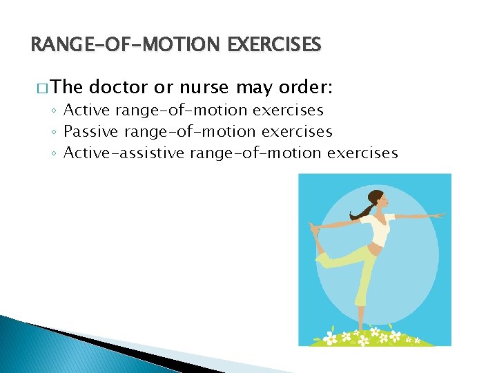 RANGE-OF-MOTION EXERCISES � The doctor or nurse may order: ◦ Active range-of-motion exercises ◦