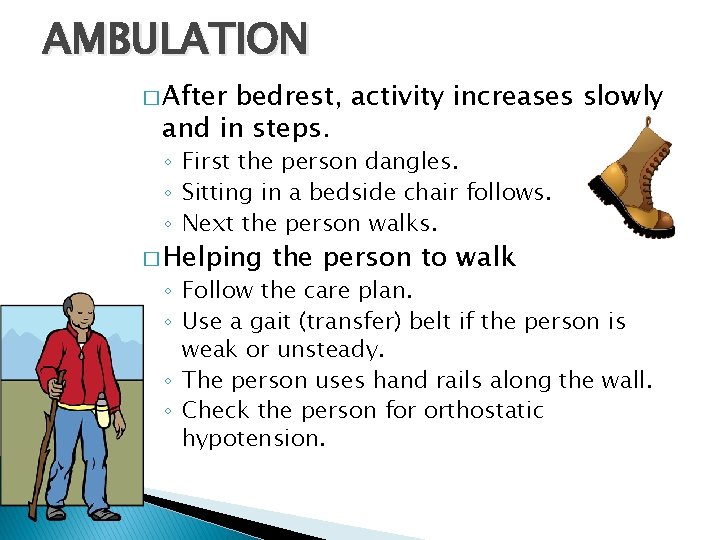 AMBULATION � After bedrest, activity increases slowly and in steps. ◦ First the person