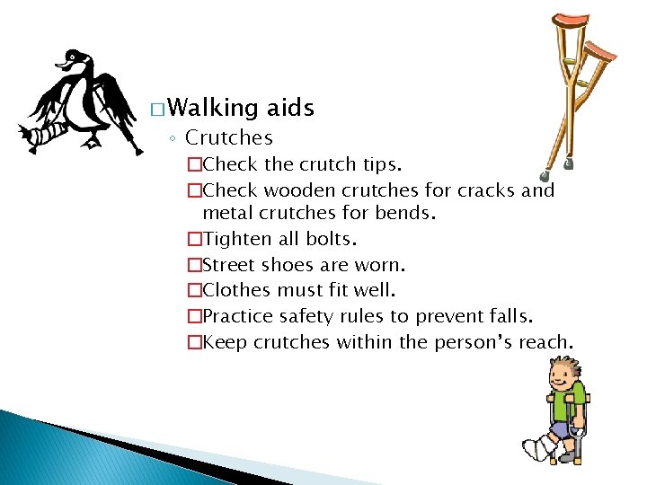� Walking aids ◦ Crutches �Check the crutch tips. �Check wooden crutches for cracks