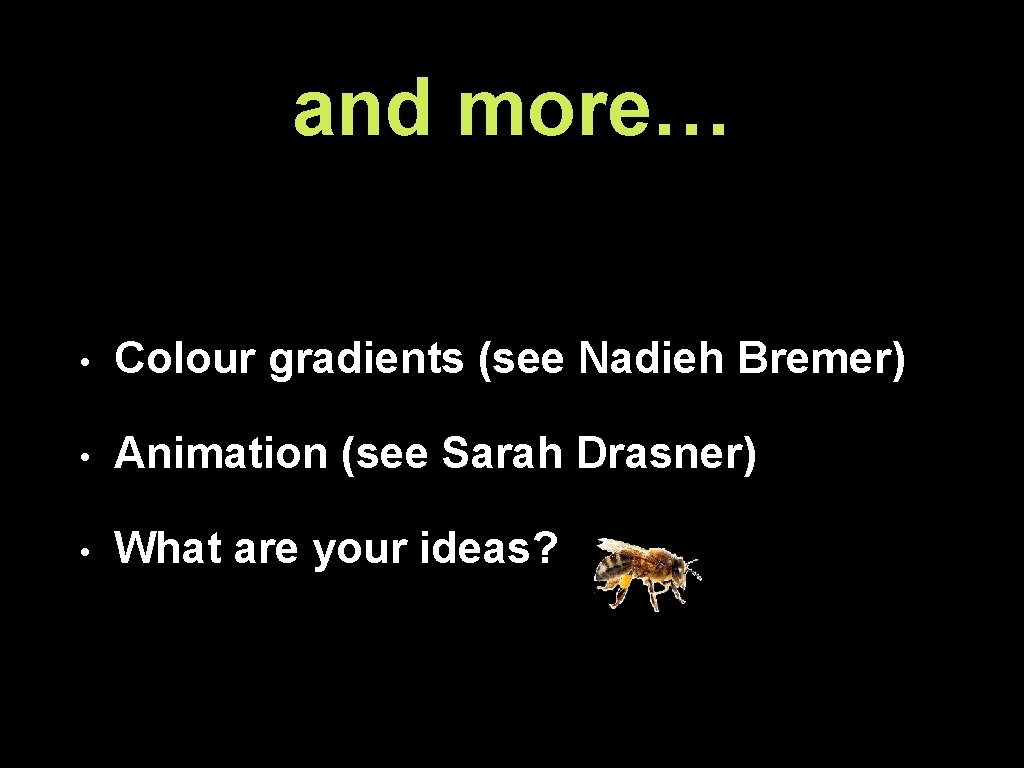 and more… • Colour gradients (see Nadieh Bremer) • Animation (see Sarah Drasner) •
