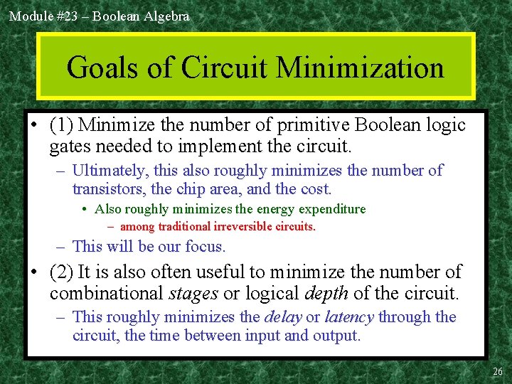 Module #23 – Boolean Algebra Goals of Circuit Minimization • (1) Minimize the number Module #23 – Boolean Algebra Goals of Circuit Minimization • (1) Minimize the number
