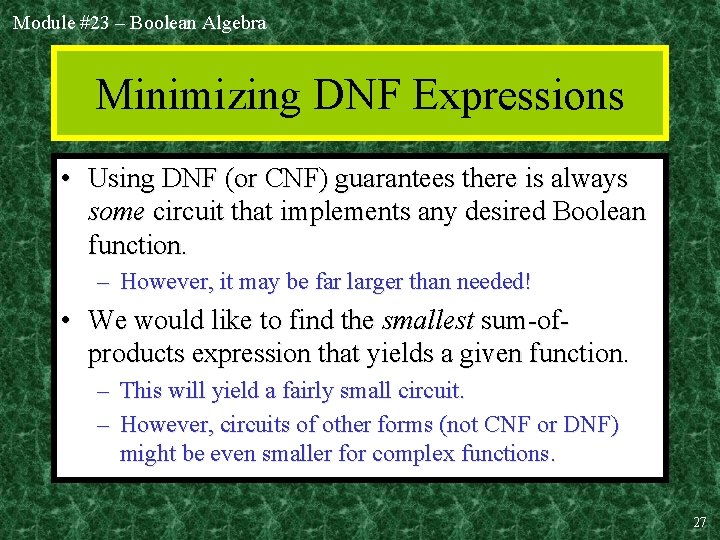 Module #23 – Boolean Algebra Minimizing DNF Expressions • Using DNF (or CNF) guarantees Module #23 – Boolean Algebra Minimizing DNF Expressions • Using DNF (or CNF) guarantees