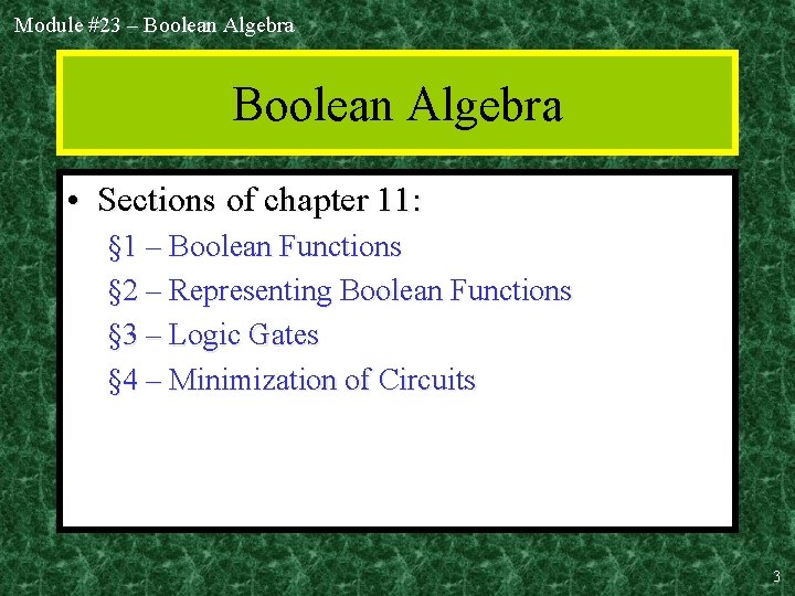 Module #23 – Boolean Algebra • Sections of chapter 11: § 1 – Boolean